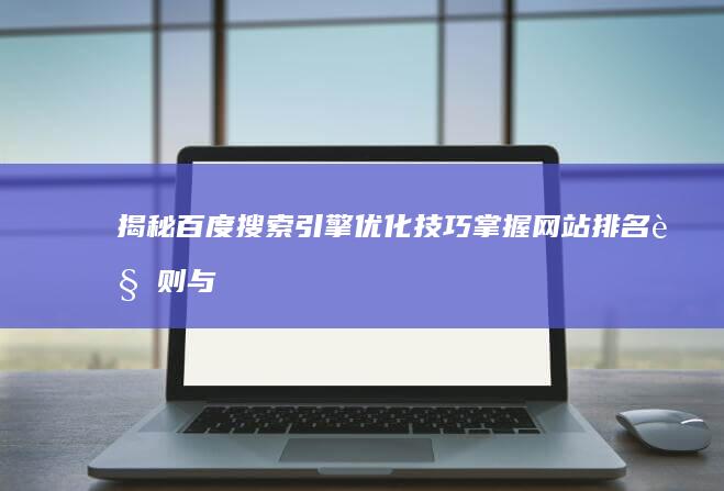 揭秘百度搜索引擎优化技巧：掌握网站排名规则与策略